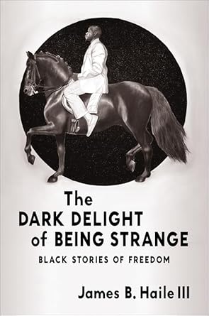 The Dark Delight of Being Strange: Black Stories of Freedom cover image