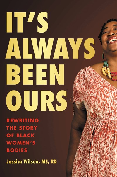 It's Always Been Ours : Rewriting the Story of Black Women’s Bodies