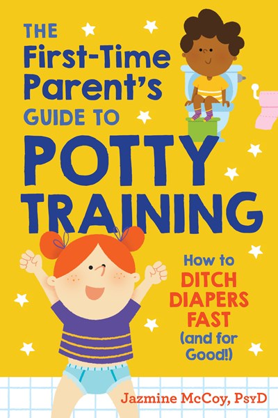 The First-Time Parent's Guide to Potty Training : How to Ditch Diapers Fast (and for Good!) by Jazmine McCoy, PsyD