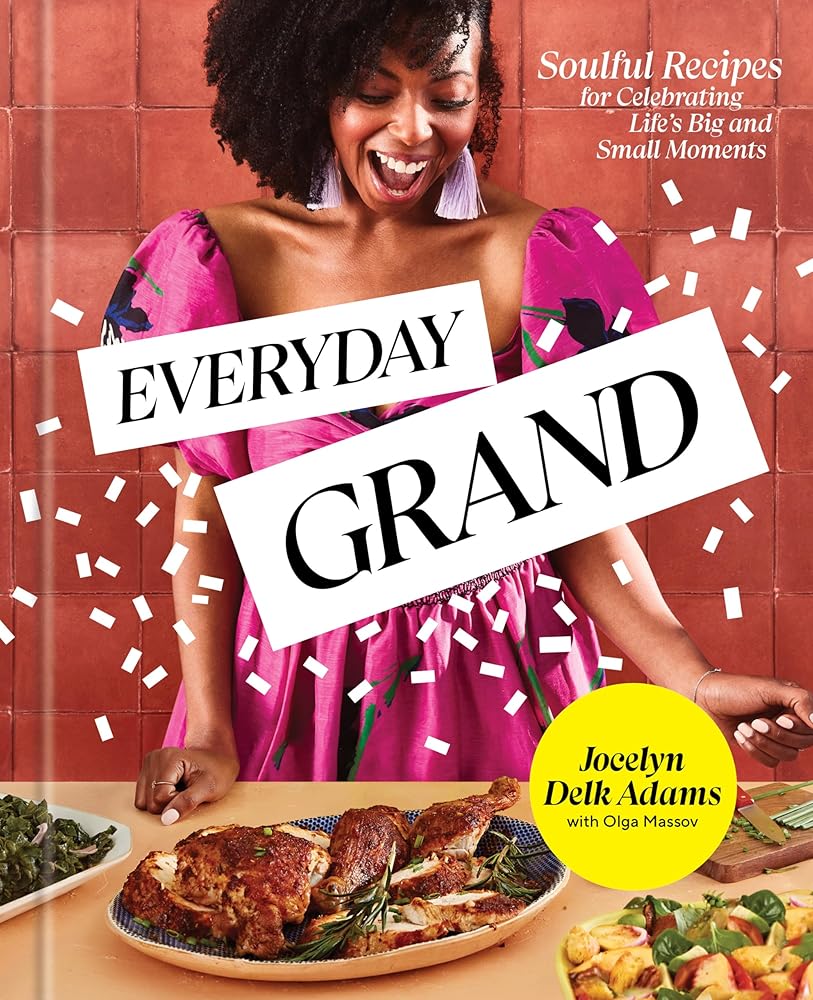 Everyday Grand: Soulful Recipes for Celebrating Life's Big and Small Moments: A Cookbook cover image