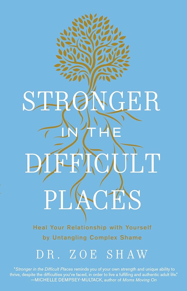 Stronger in the Difficult Places: Heal Your Relationship with Yourself by Untangling Complex Shame cover image