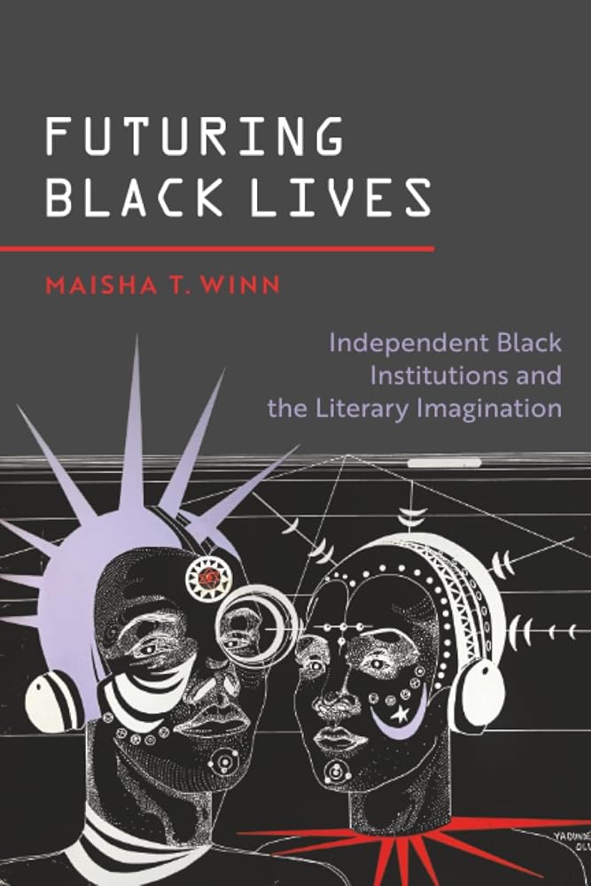 Futuring Black Lives: Independent Black Institutions and the Literary Imagination (Black Lives and Liberation) cover image