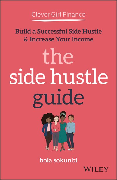 Clever Girl Finance: The Side Hustle Guide : Build a Successful Side Hustle and Increase Your Income