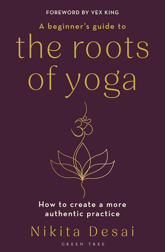 A Beginner's Guide to the Roots of Yoga: How to create a more authentic practice cover image