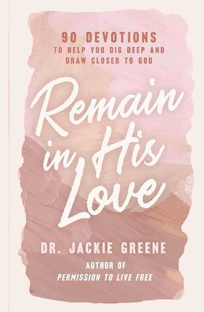 Remain in His Love: 90 Devotions to Help You Dig Deep and Draw Closer to God (A 90-Day Devotional) cover image