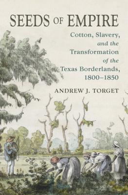 Seeds of Empire: Cotton, Slavery, and the Transformation of the Texas Borderlands, 1800-1850 (The David J. Weber Series in the New Borderlands History) cover image