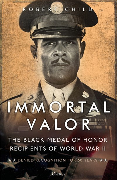 Immortal Valor : The Black Medal of Honor Recipients of World War II