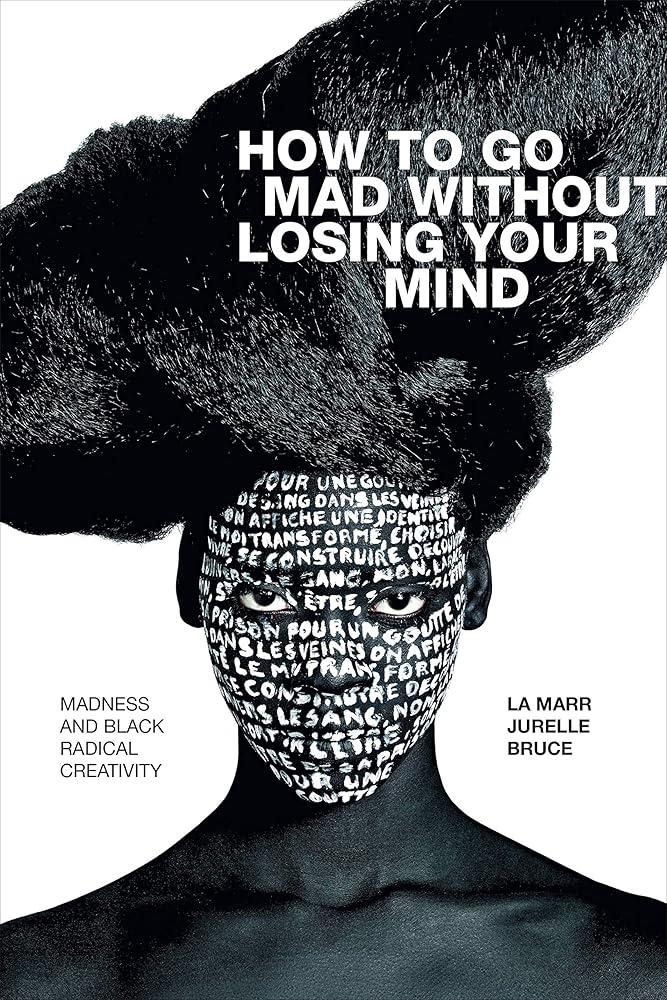 How to Go Mad without Losing Your Mind: Madness and Black Radical Creativity (Black Outdoors: Innovations in the Poetics of Study) cover image