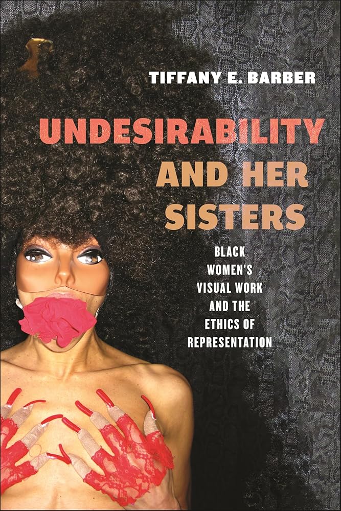 Undesirability and Her Sisters: Black Women's Visual Work and the Ethics of Representation (Minoritarian Aesthetics) cover image