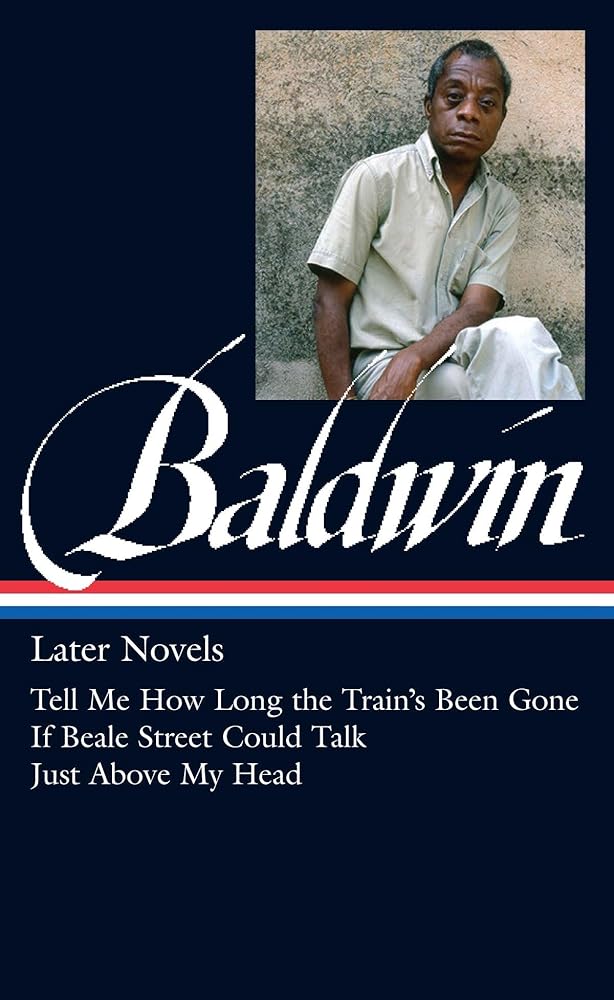 James Baldwin: Later Novels (LOA #272): Tell Me How Long the Train's Been Gone / If Beale Street Could Talk / Just Above My Head (Library of America James Baldwin Edition) cover image