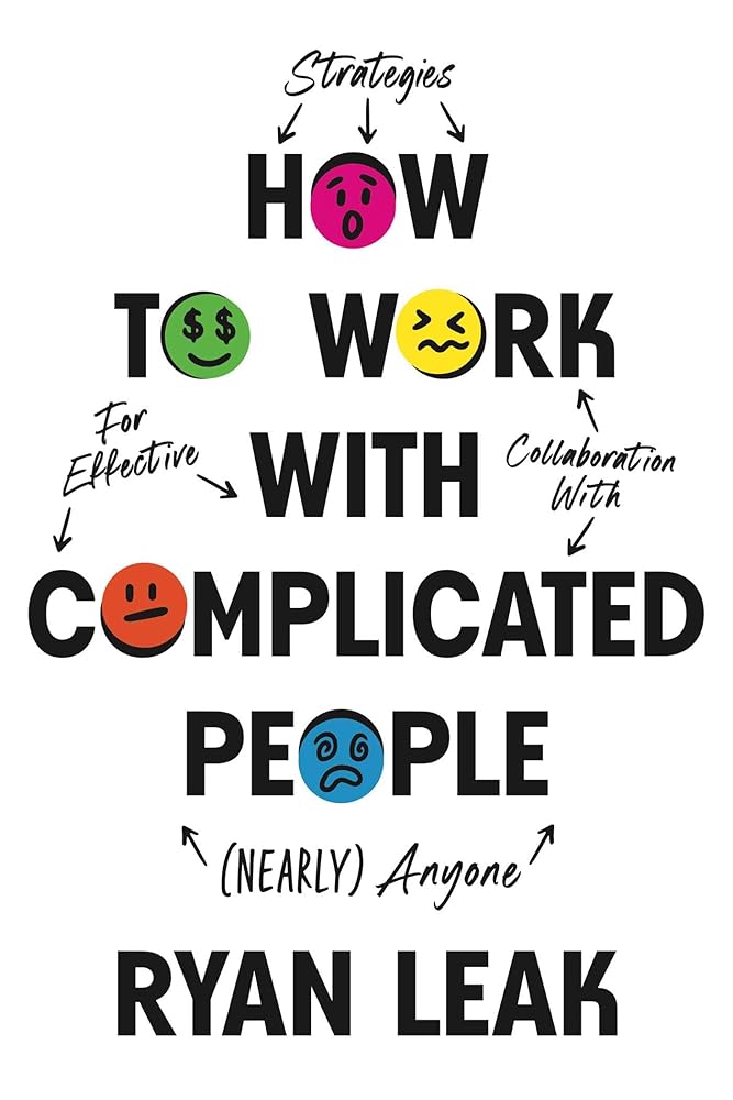 How to Work with Complicated People: Strategies for Effective Collaboration with (Nearly) Anyone cover image