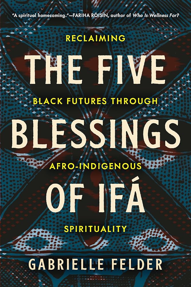The Five Blessings of Ifá: Reclaiming Black Futures Through Afro-Indigenous Spirituality cover image
