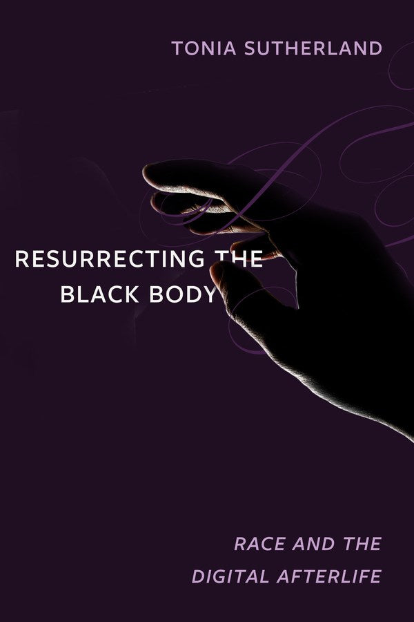 PRE-ORDER: Resurrecting the Black Body: Race and the Digital Afterlife