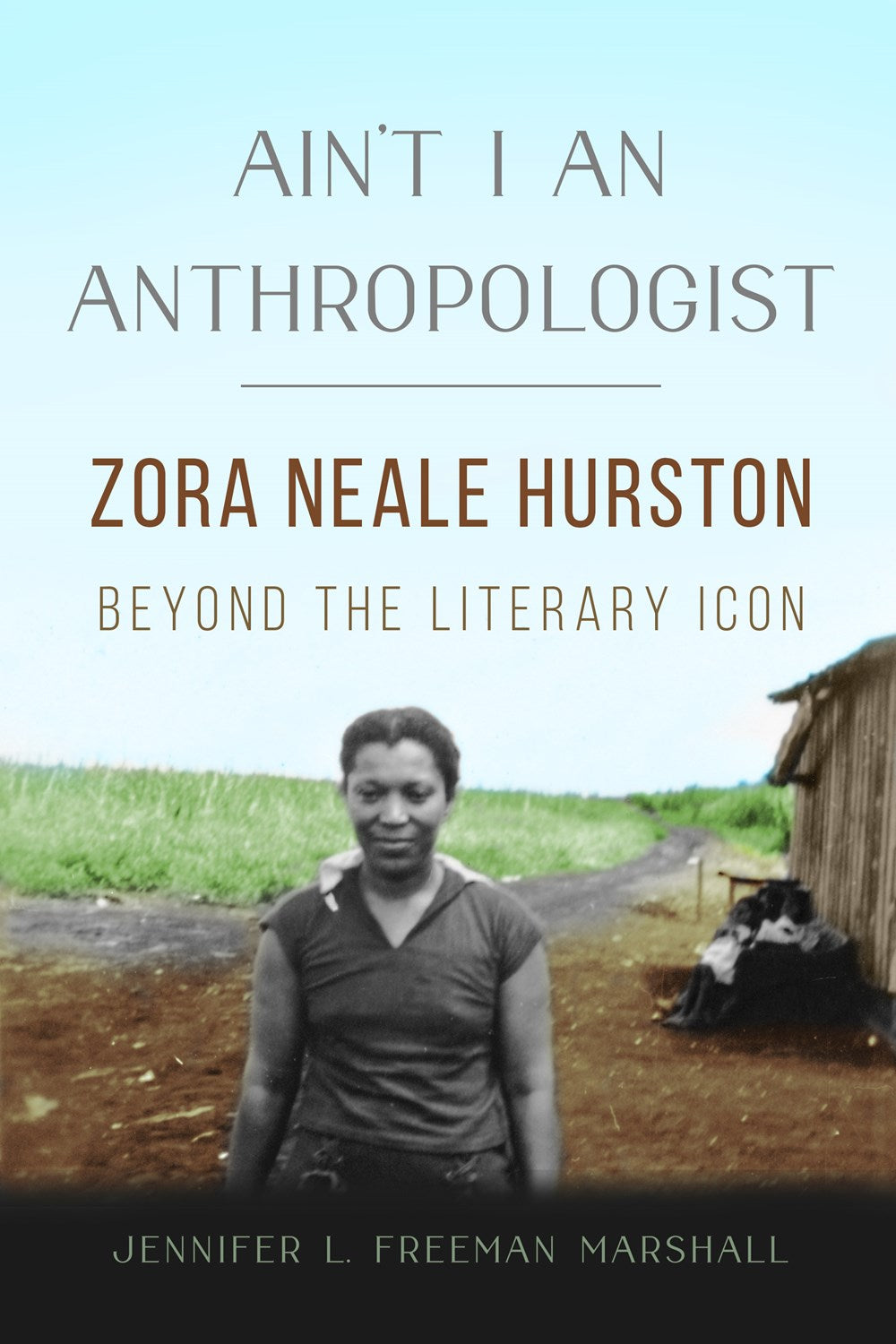 Ain't I an Anthropologist: Zora Neale Hurston Beyond the Literary Icon