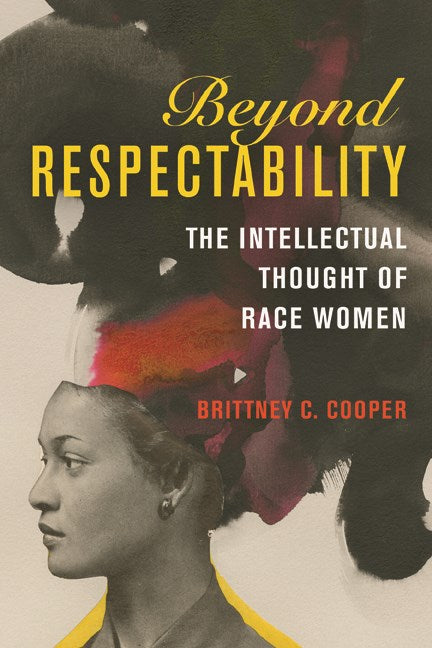 Beyond Respectability: The Intellectual Thought of Race Women