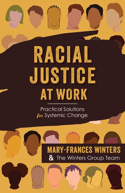 Racial Justice at Work: Practical Solutions for Systemic Change by Mary Frances Winters & The Winters Group Team