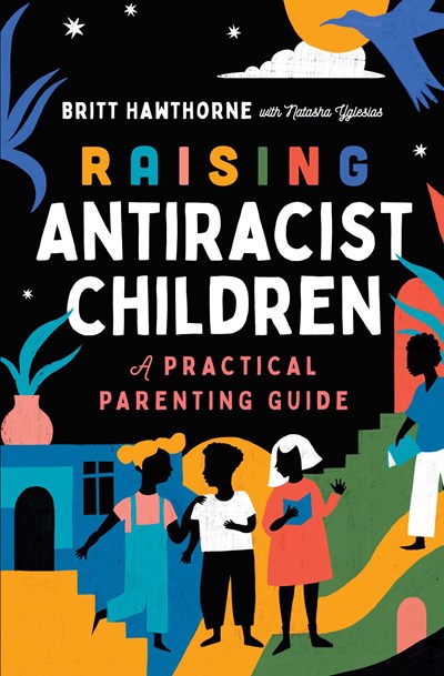Raising Antiracist Children: A Practical Guide to Parenting