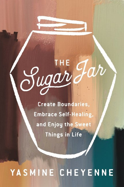 The Sugar Jar: Create Boundaries, Embrace Self-Healing, and Enjoy the Sweet Things in Life by Yasmine Cheyenne