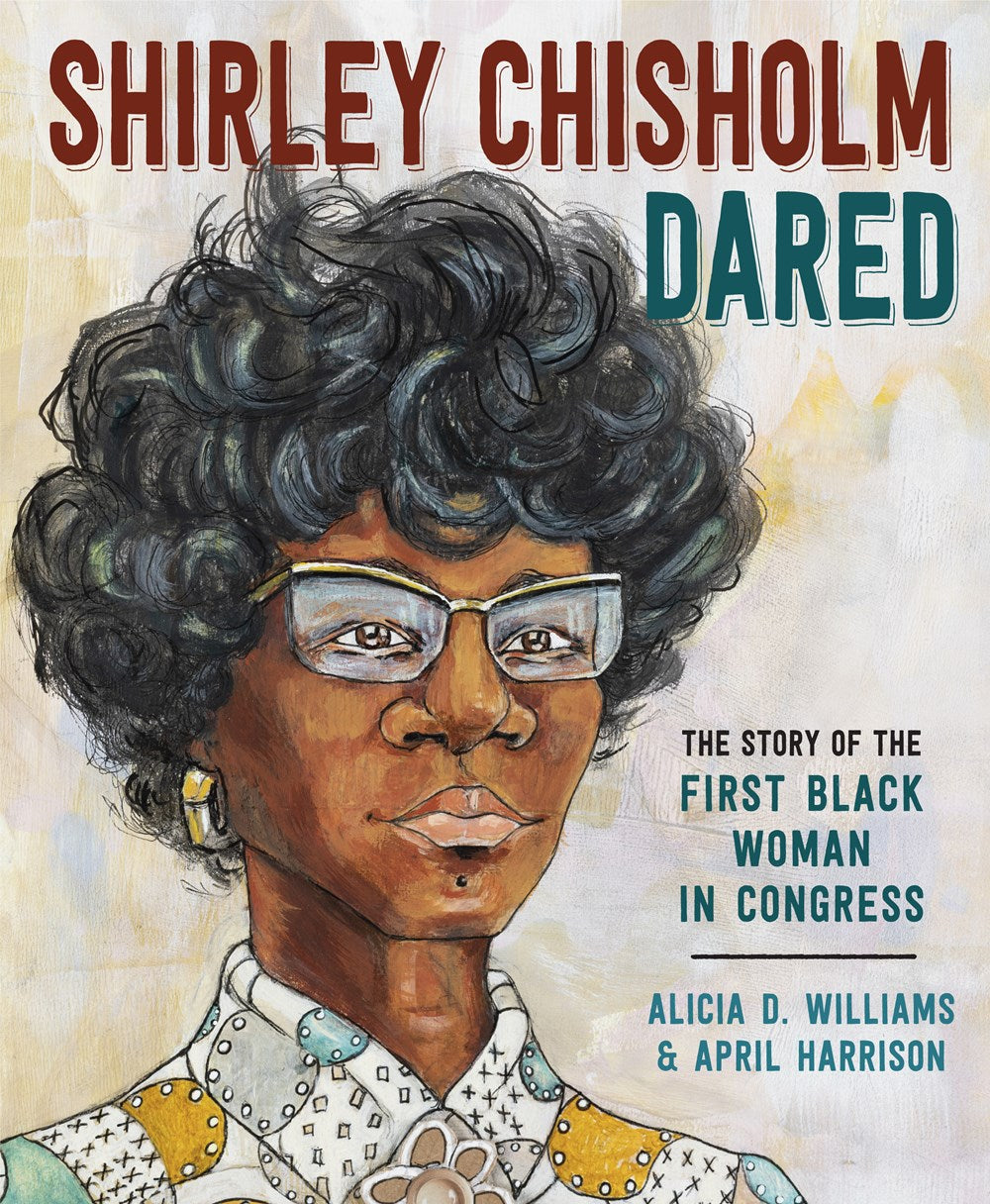 Shirley Chisholm Dared: The Story of the First Black Woman in Congress by Alicia D. Williams