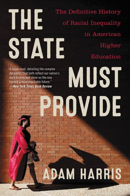The State Must Provide: The Definitive History of Racial Inequality in American Higher Education by Adam Harris