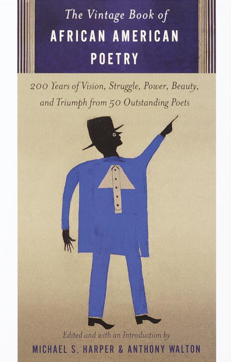 The Vintage Book of African American Poetry: 200 Years of Vision, Struggle, Power, Beauty, and Triumph from 50 Outstanding Poets edited by Michael S. Harper & Anthony Walton