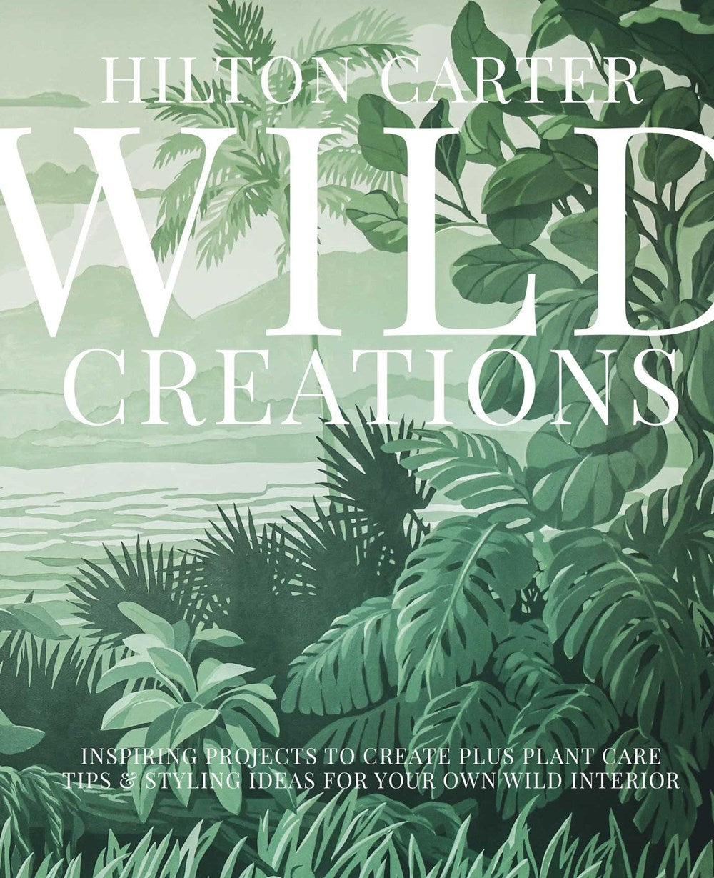 Wild Creations: Inspiring Projects to Create plus Plant Care Tips & Styling Ideas for Your Own Wild Interior illustrated by Hilton Carter