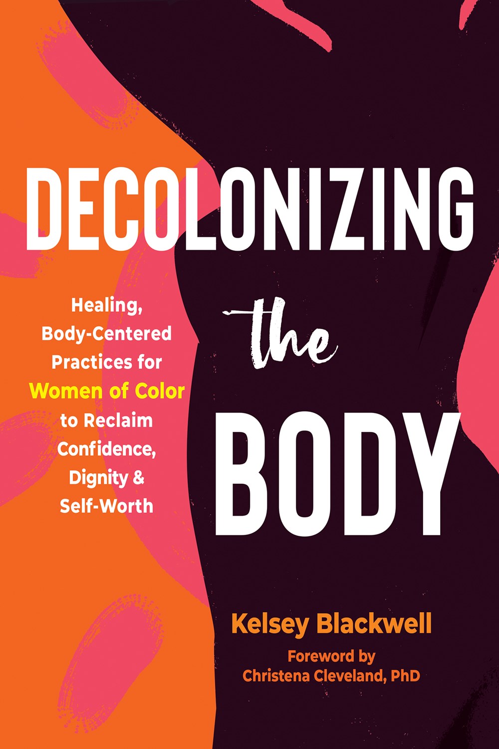 Decolonizing the Body: Healing, Body-Centered Practices for Women of Color to Reclaim Confidence, Dignity, and Self-Worth