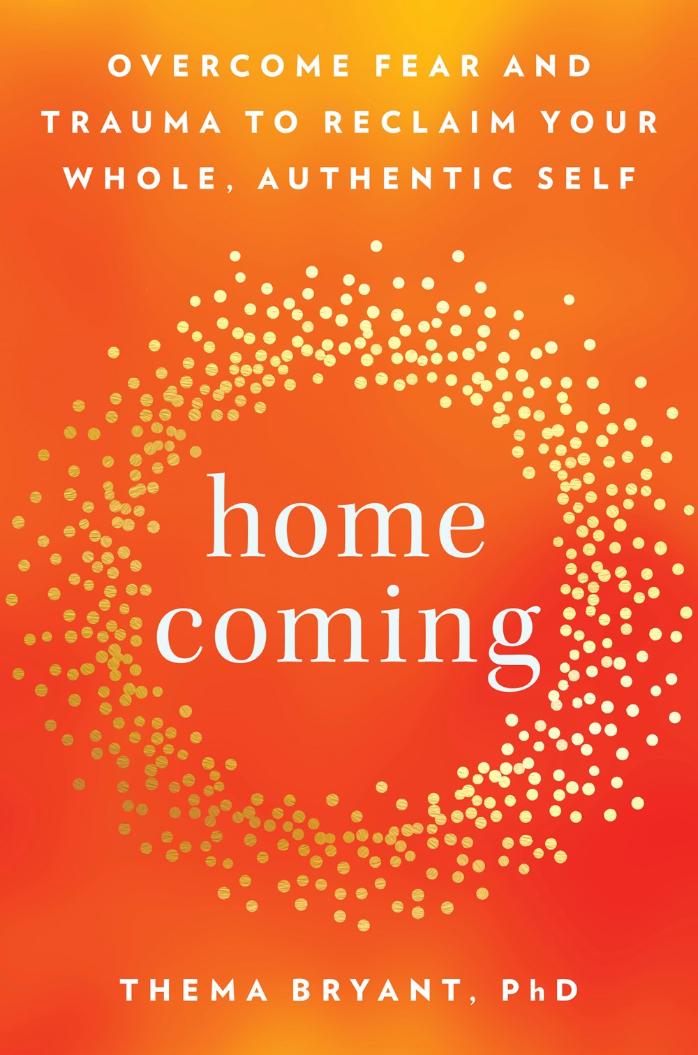 Homecoming: Overcome Fear and Trauma to Reclaim Your Whole, Authentic Self