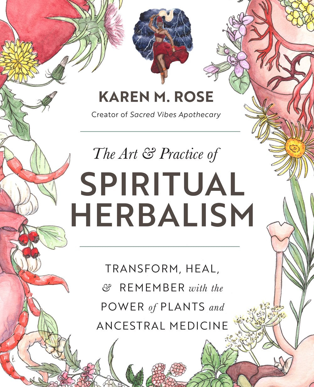 The Art & Practice of Spiritual Herbalism: Transform, Heal, and Remember with the Power of Plants and Ancestral Medicine